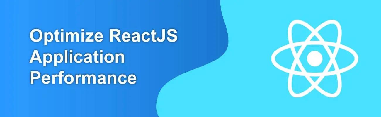 How to Optimize Performance for ReactJS Applications